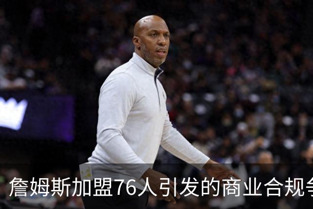 詹姆斯加盟76人引发的商业合规争议分析